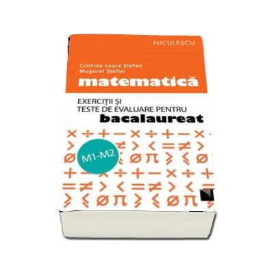 Matematica. Exercitii si teste de evaluare pentru bacalaureat. M1-M2