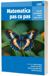 Matematica pas cu pas. Exercitii si probleme pentru clasa a VII-a, editia a II-a revizuita si adaugita