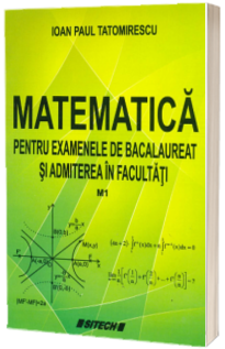 Matematica pentru examenele de bacalaureat si admiterea in facultati (M1)