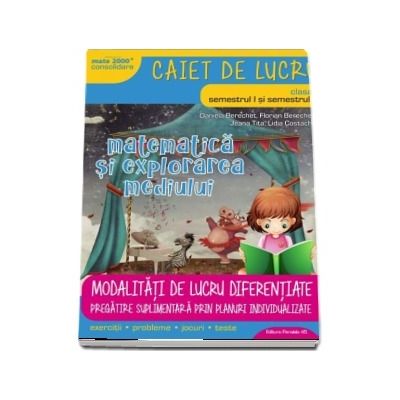 Matematica si explorarea mediului, caiet de lucru, pentru clasa I, Semestrele I si II. Modalitati de lucru diferentiate