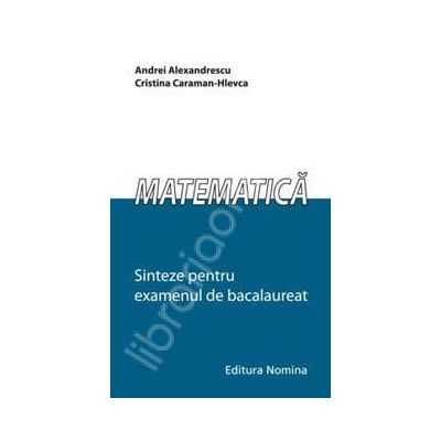 Matematica. Sinteze pentru examenul de bacalaureat