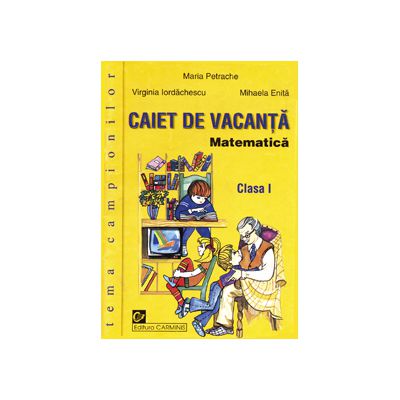 Matematica. Caiet de vacanta. Clasa I. Tema campionilor Exercitii structurate in ordinea din programa scolara, variate si gradate ca dificultate