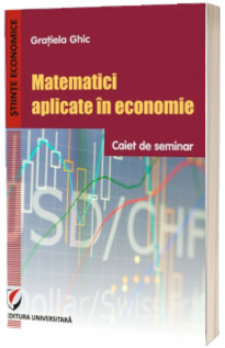 Matematici aplicate in economie. Caiet de seminar