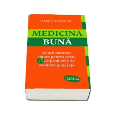 Medicina buna - Solutii naturale sigure pentru peste 75 de probleme de sanatate generale