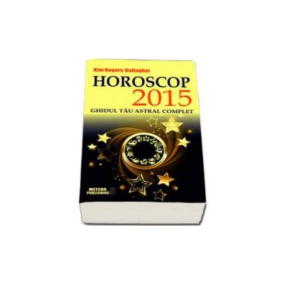 Horoscop 2015. Ghidul tau astral complet - Kim Rogers-Gallagher