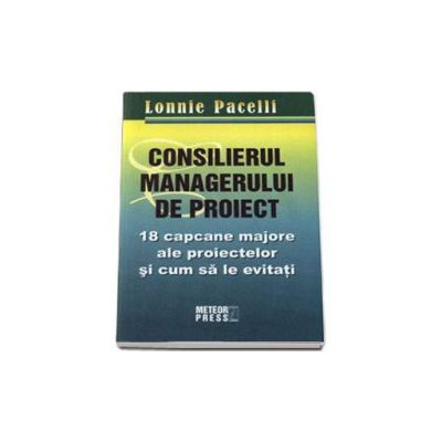 Consilierul managerului de proiect. 18 capcane majore ale proiectelor si cum sa le eviti