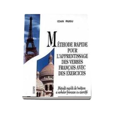 Methode rapide pour l apprentissage des verbes francais avec des exercices (Metoda rapida de invatare a verbelor franceze cu exercitii)