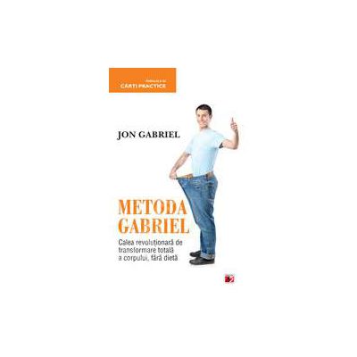 Metoda Gabriel: calea revolutionara de transformare totala a corpului, fara dieta