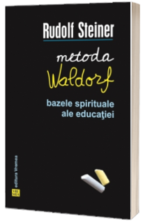 Metoda Waldorf. Bazele spirituale ale educatiei - Rudolf Steiner