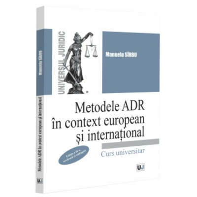 Metodele ADR in context european si international, editia a II-a, revazuta si adaugita