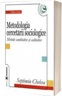 Metodologia cercetarii sociologice. Metode cantitative si calitative, Editia a treia