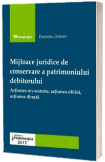 Mijloace juridice de conservare a patrimoniului debitorului. Actiunea revocatorie, actiunea oblica, actiunea directa