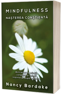 Mindfulness - Nasterea constienta. Antrenarea mintii, corpului si inimii inainte si dupa nastere - Nancy Bardake