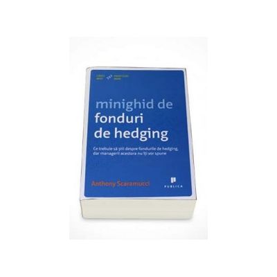 Minighid de fonduri de hedging. Ce trebuie sa stii despre fondurile de hedging, dar managerii acestora nu iti vor spune - Anthony Scaramucci