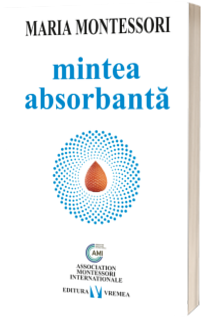 Mintea absorbanta - Maria Montessori