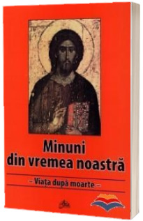 Minuni din vremea noastra. Viata dupa moarte