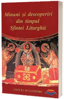 Minuni si descoperiri din timpul Sfintei Liturghii