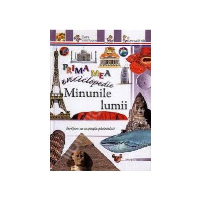 Minunile lumii - Prima mea enciclopedie (Pentru anii 8-13)