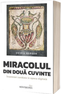 Miracolul din doua cuvinte. Insemnari cordiale in epoca digitala