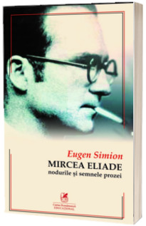 Mircea ELIADE. Nodurile si semnele prozei  Eugen Simion