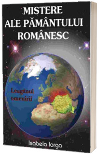 Mistere ale pamantului romanesc. Legamantul omenirii