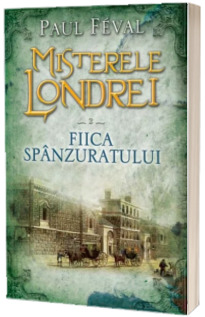 Misterele Londrei. Fiica spanzuratului (vol. 2)