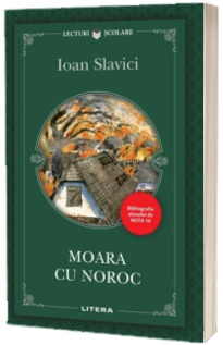 Moara cu noroc. Ioan Slavici (Colectia, Bibliografia elevului de nota 10)