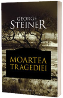 Moartea tragediei - George Steiner