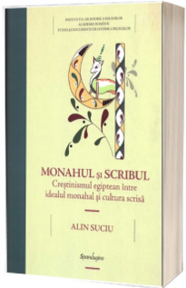 Monahul si scribul. Crestinismul egiptean intre idealul monahal si cultura scrisa