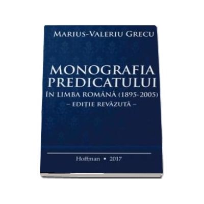 Monografia predicatului in Limba Romana (1895-2005) - Editie Revazuta
