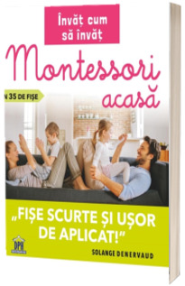 Montessori acasa in 35 de fise. Invat cum sa invat