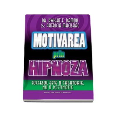 Motivarea prin hipnoza. Succesul este o calatorie, nu o destinatie