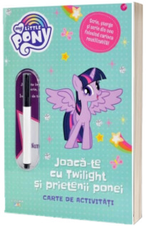 My Little Pony. Joaca-te cu Twilight si prietenii ponei. Carte de activitati