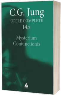 Mysterium Coniunctionis. Cercetari asupra separarii si unirii contrastelor sufletesti in alchimie. Volum suplimentar. Aurora consurgens - Opere Complete, vol. 14/3