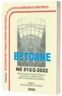 NE 012/2-2022: Normativ pentru producerea betonului si executarea lucrarilor din beton, beton armat si beton precomprimat – Partea 2: Executarea lucrarilor din beton