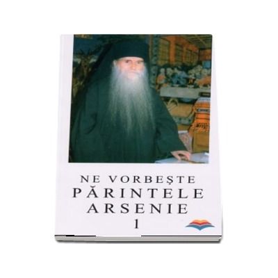 Ne vorbeste parintele Arsenie (volumul 1)