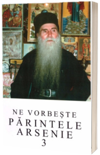 Ne vorbeste parintele Arsenie (volumul 3)