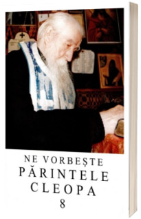 Ne vorbeste Parintele Cleopa (volumul 8)