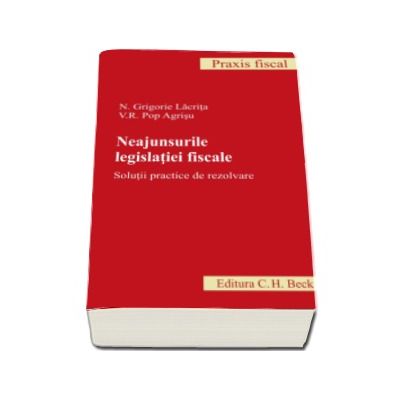 Neajunsurile legislatiei fiscale - Solutii practice de rezolvare (Grigore N. Lacrita)