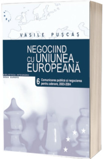 Negociind cu Uniunea Europeana. Volumul VI - Comunicarea publica si negocierea pentru aderare, 2003-2004