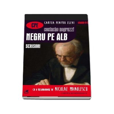 Negru pe alb. Scrisori - Costache Negruzzi (Colectia Cartea pentru elevi, Clasele IX - XII)