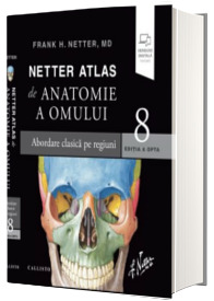 Netter Atlas de Anatomie a Omului, Abordare clasica pe regiuni plus eBook si versiune digitala, editia a 8-a