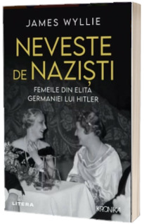 Neveste de nazisti. Femeile din elita Germaniei lui Hitler