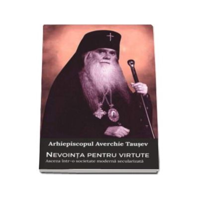 Nevointa pentru virtute - Asceza intr-o societate moderna secularizata