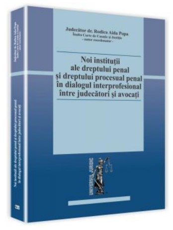 Noi institutii ale dreptului penal si dreptului procesual penal in dialogul interprofesional intre judecatori si avocati