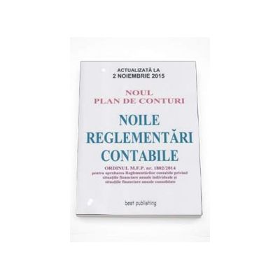 Noile reglementari contabile - Noul plan de conturi - Editia a XII-a Actualizata la 2 Noiembrie 2015 (Format A4)