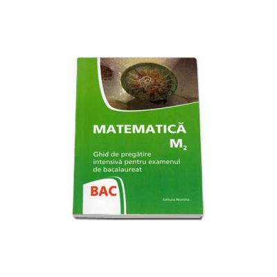 Bac Matematica M2. Ghid de pregatire intensiva pentru examenul de bacalaureat