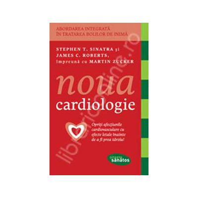 Noua cardiologie. Abordarea integrata in tratarea bolilor de inima