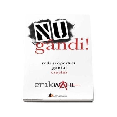 NU gandi. Redescopera-ti geniul creator - Erik Wahl