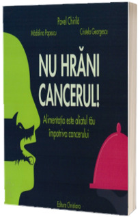 Nu hrani cancerul!  Alimentatia este aliatul tau impotriva cancerului